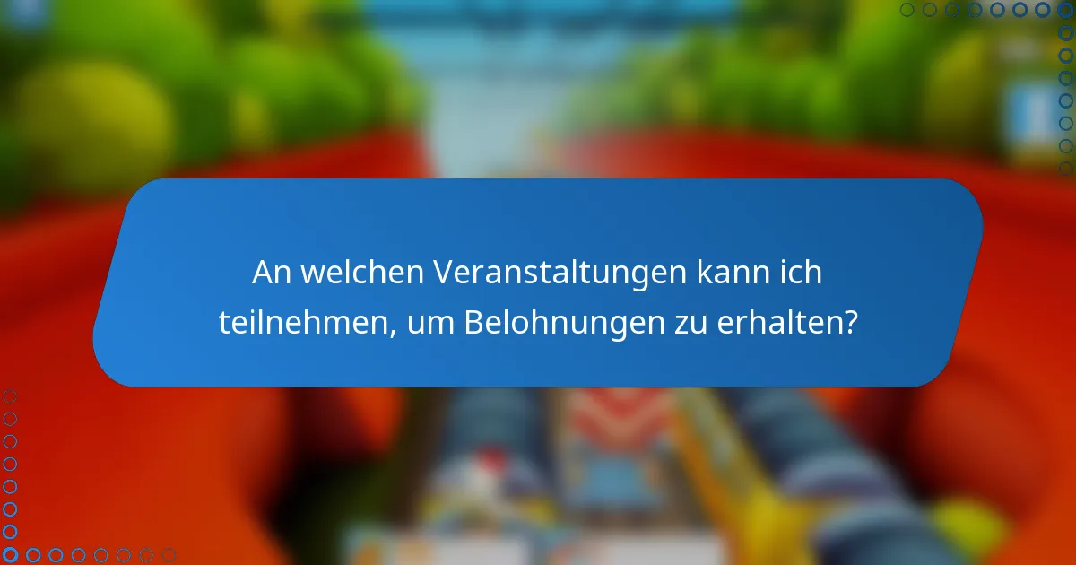 An welchen Veranstaltungen kann ich teilnehmen, um Belohnungen zu erhalten?