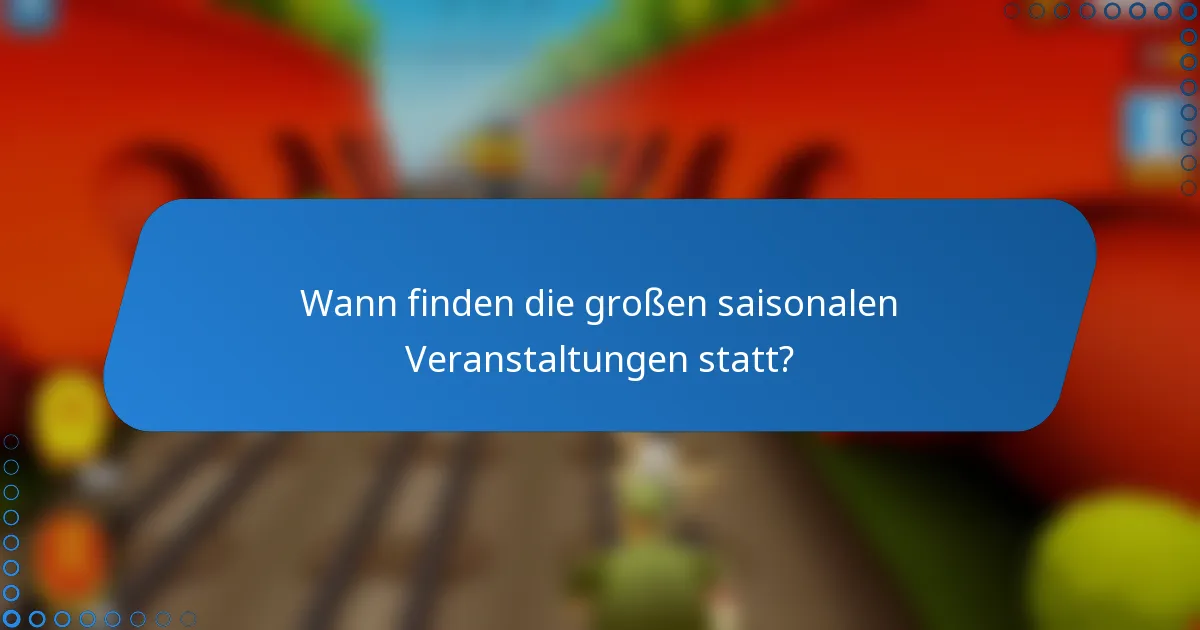 Wann finden die großen saisonalen Veranstaltungen statt?