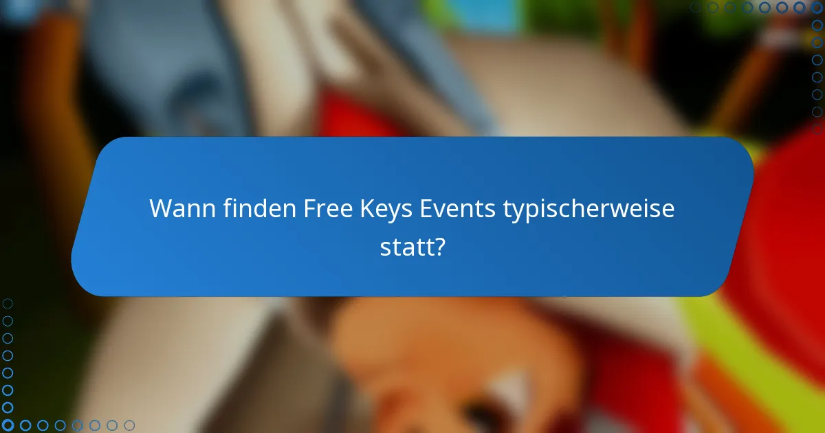 Wann finden Free Keys Events typischerweise statt?