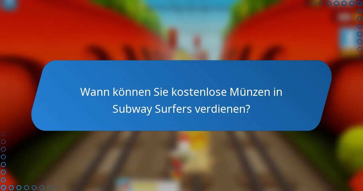 Wann können Sie kostenlose Münzen in Subway Surfers verdienen?