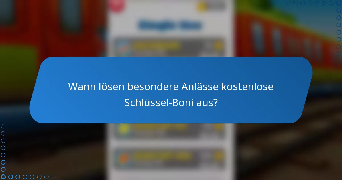 Wann lösen besondere Anlässe kostenlose Schlüssel-Boni aus?