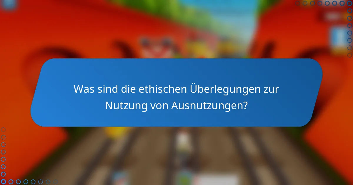 Was sind die ethischen Überlegungen zur Nutzung von Ausnutzungen?