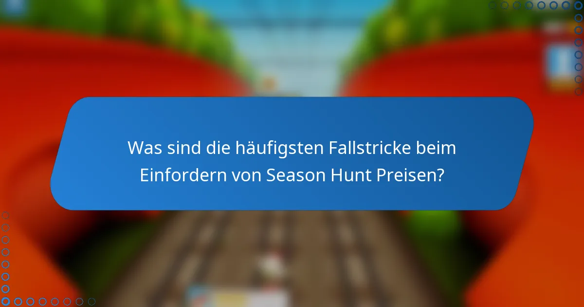 Was sind die häufigsten Fallstricke beim Einfordern von Season Hunt Preisen?