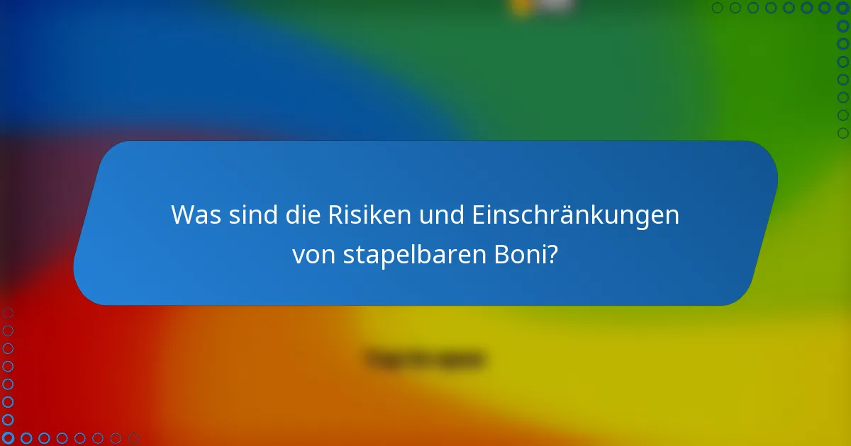 Was sind die Risiken und Einschränkungen von stapelbaren Boni?