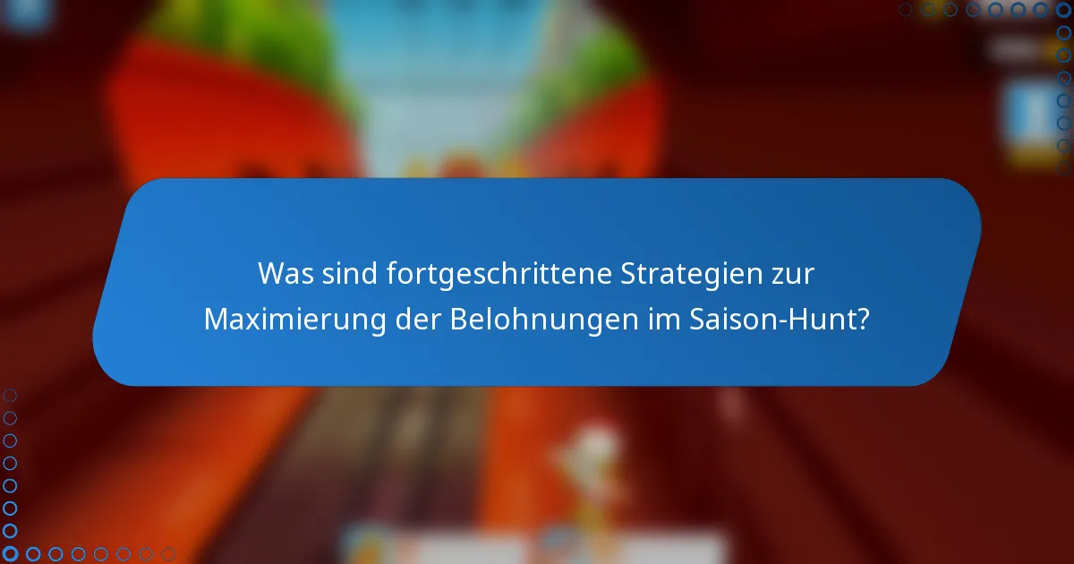 Was sind fortgeschrittene Strategien zur Maximierung der Belohnungen im Saison-Hunt?