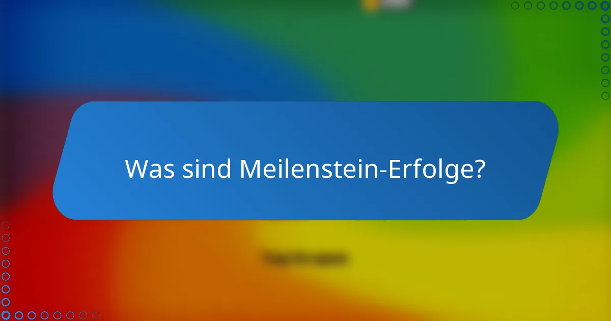 Was sind Meilenstein-Erfolge?