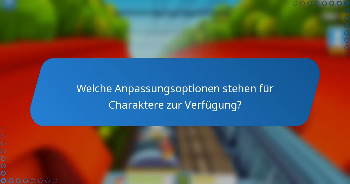 Welche Anpassungsoptionen stehen für Charaktere zur Verfügung?