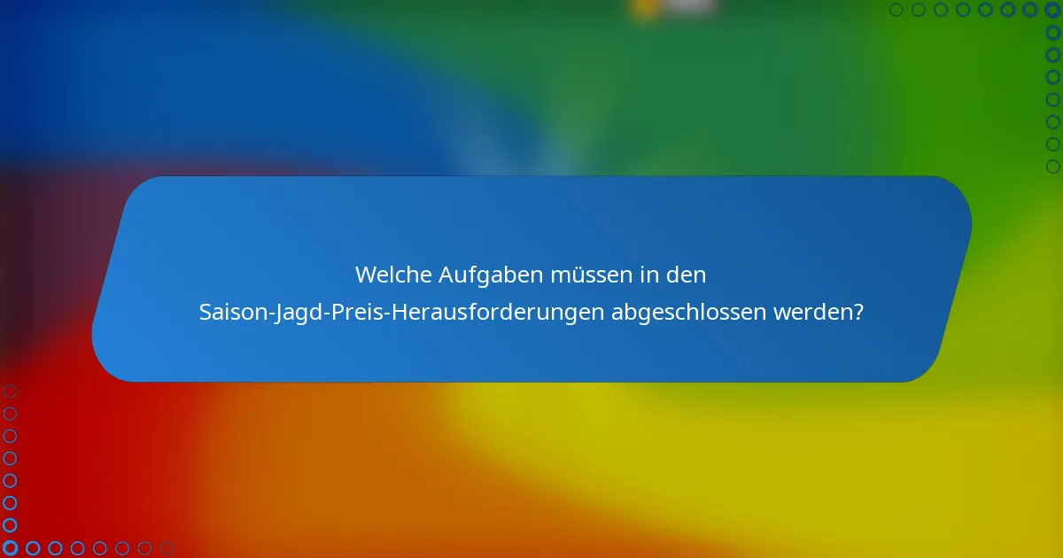 Welche Aufgaben müssen in den Saison-Jagd-Preis-Herausforderungen abgeschlossen werden?