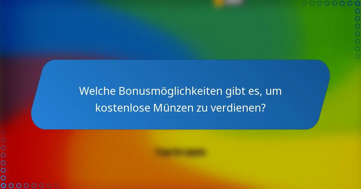 Welche Bonusmöglichkeiten gibt es, um kostenlose Münzen zu verdienen?