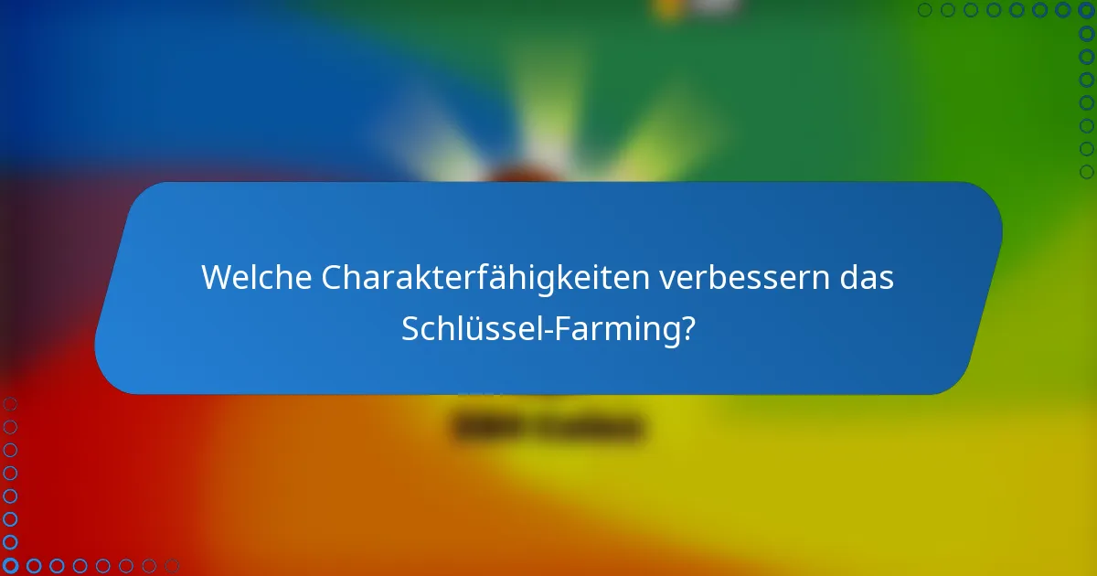 Welche Charakterfähigkeiten verbessern das Schlüssel-Farming?