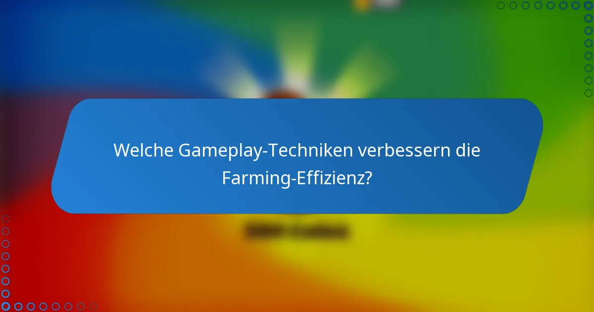 Welche Gameplay-Techniken verbessern die Farming-Effizienz?