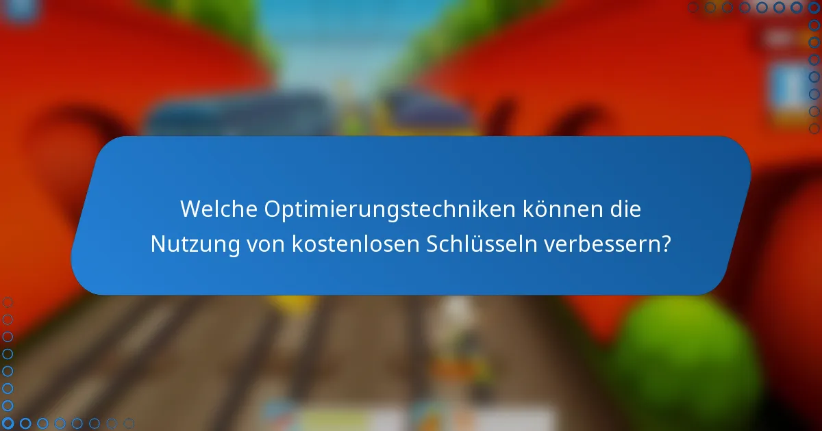 Welche Optimierungstechniken können die Nutzung von kostenlosen Schlüsseln verbessern?