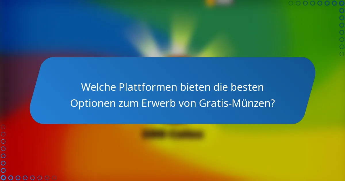 Welche Plattformen bieten die besten Optionen zum Erwerb von Gratis-Münzen?