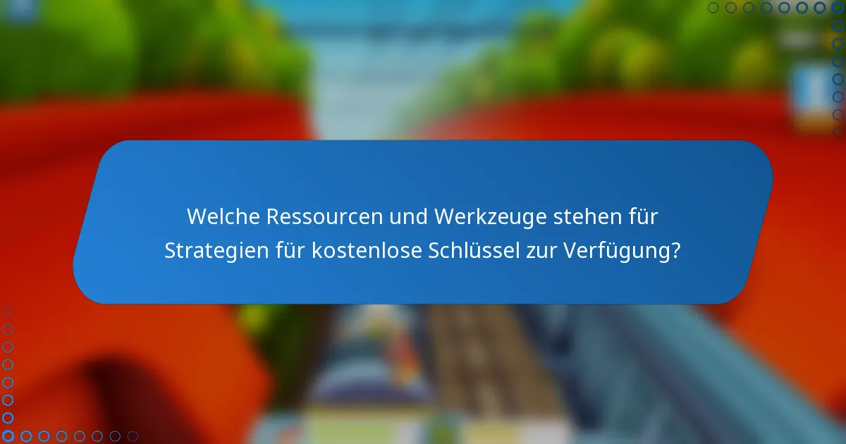 Welche Ressourcen und Werkzeuge stehen für Strategien für kostenlose Schlüssel zur Verfügung?