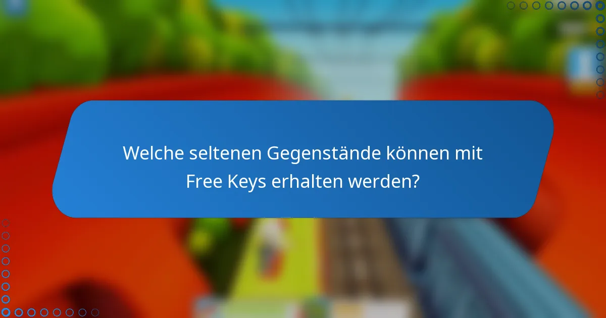 Welche seltenen Gegenstände können mit Free Keys erhalten werden?