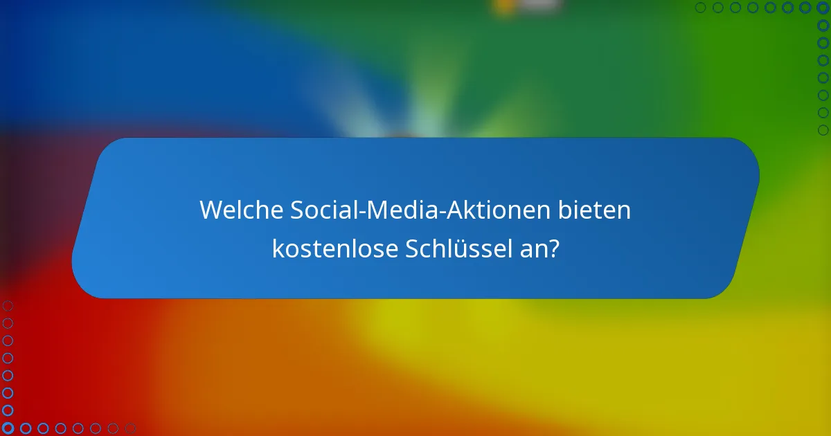 Welche Social-Media-Aktionen bieten kostenlose Schlüssel an?