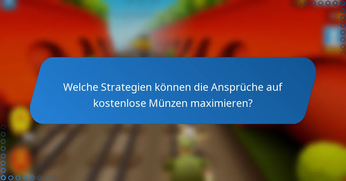 Welche Strategien können die Ansprüche auf kostenlose Münzen maximieren?