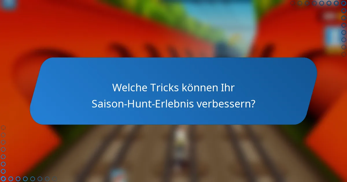 Welche Tricks können Ihr Saison-Hunt-Erlebnis verbessern?