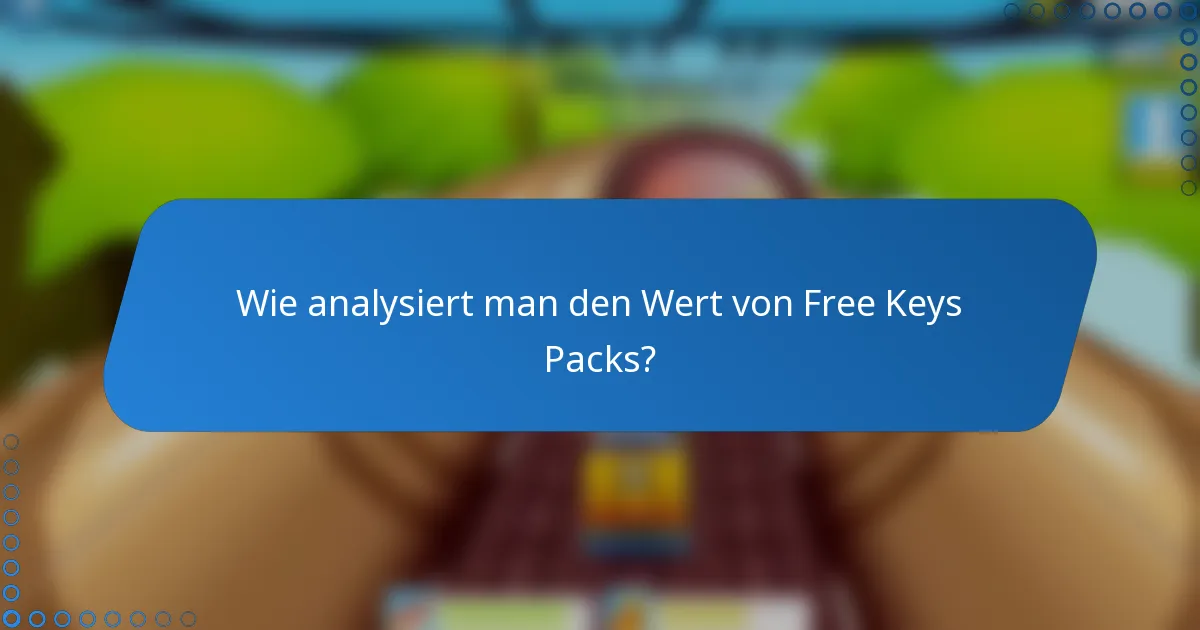 Wie analysiert man den Wert von Free Keys Packs?