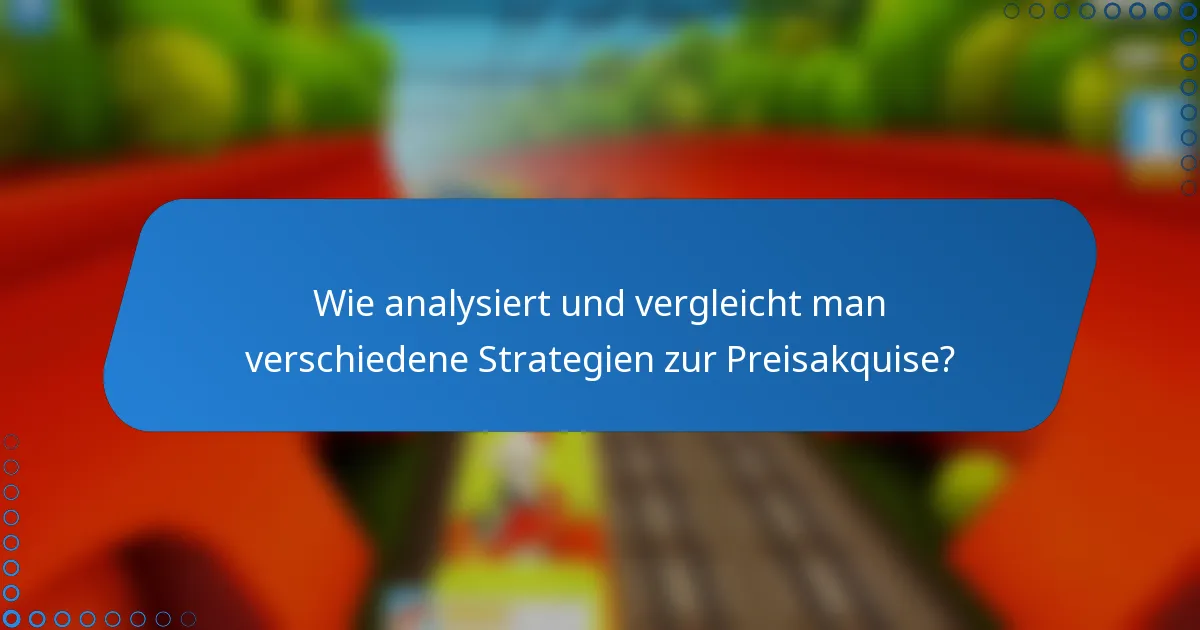 Wie analysiert und vergleicht man verschiedene Strategien zur Preisakquise?