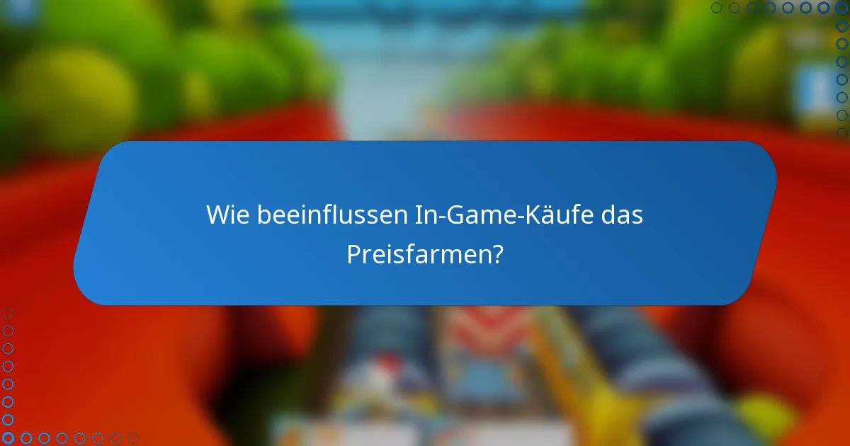 Wie beeinflussen In-Game-Käufe das Preisfarmen?