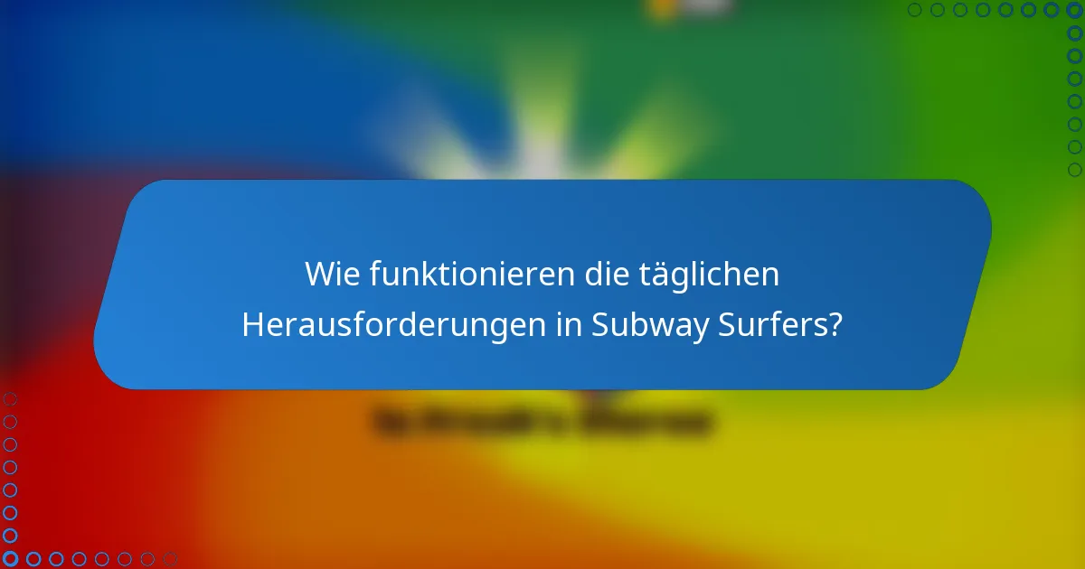 Wie funktionieren die täglichen Herausforderungen in Subway Surfers?