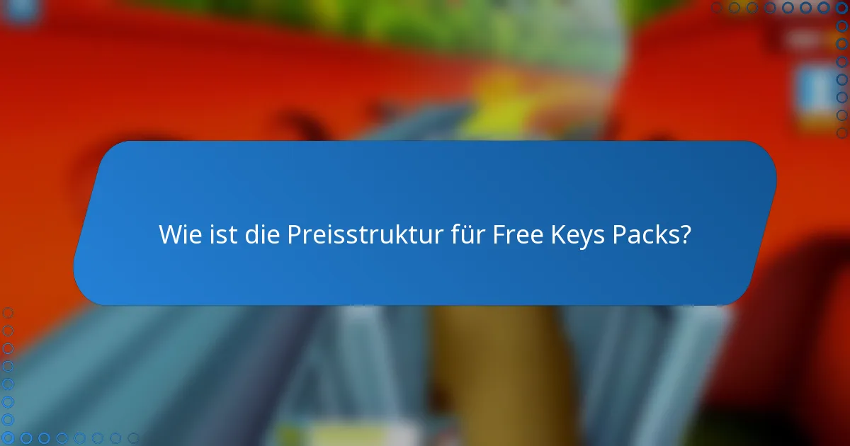 Wie ist die Preisstruktur für Free Keys Packs?