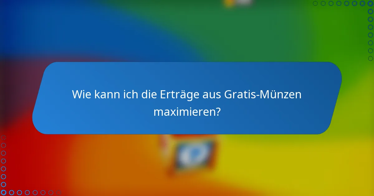 Wie kann ich die Erträge aus Gratis-Münzen maximieren?