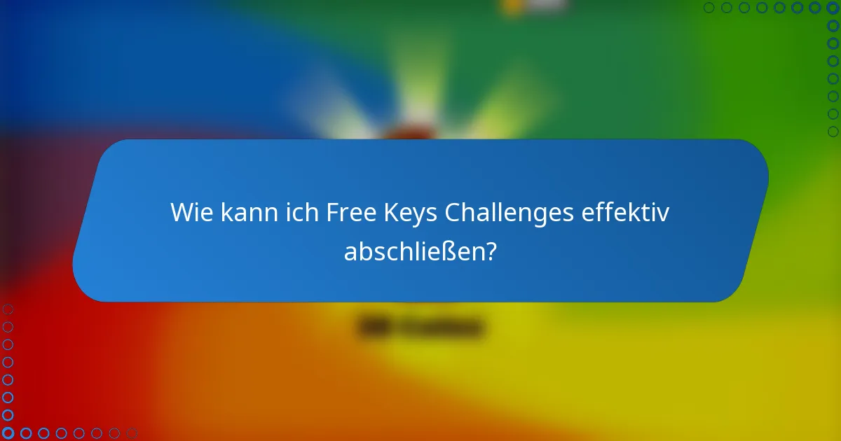 Wie kann ich Free Keys Challenges effektiv abschließen?