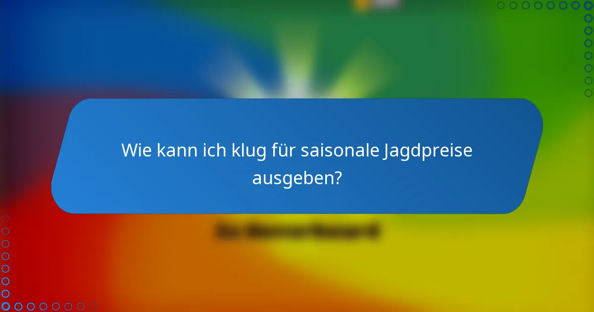 Wie kann ich klug für saisonale Jagdpreise ausgeben?