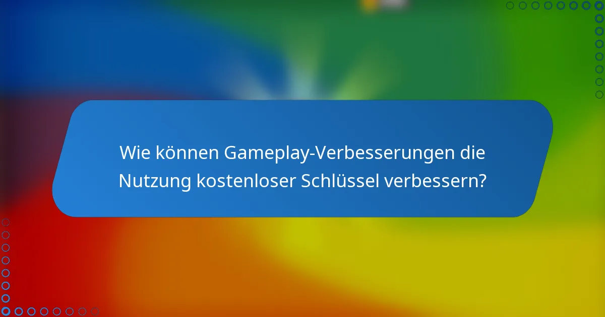 Wie können Gameplay-Verbesserungen die Nutzung kostenloser Schlüssel verbessern?