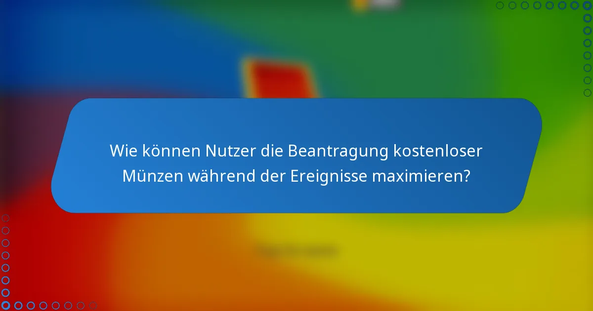 Wie können Nutzer die Beantragung kostenloser Münzen während der Ereignisse maximieren?