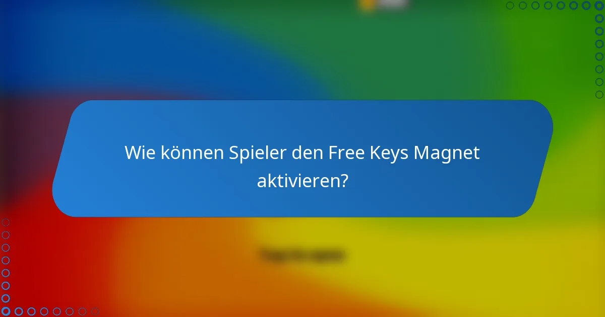 Wie können Spieler den Free Keys Magnet aktivieren?