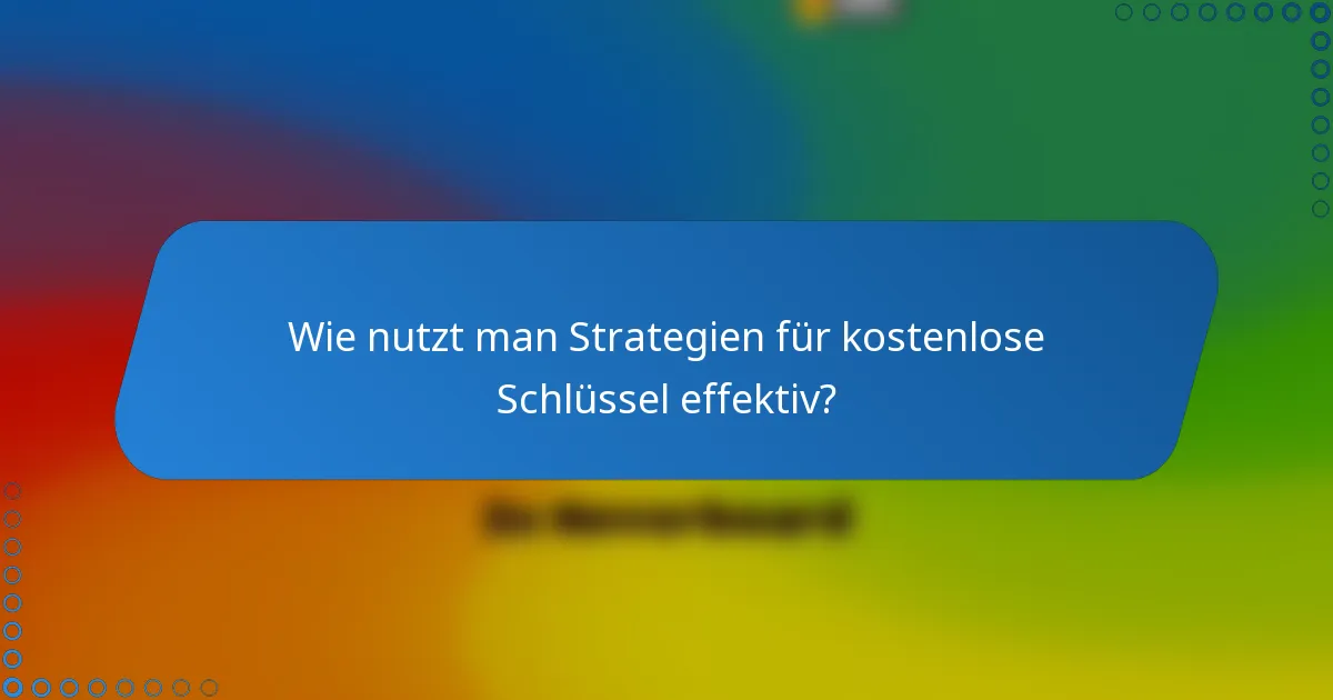 Wie nutzt man Strategien für kostenlose Schlüssel effektiv?