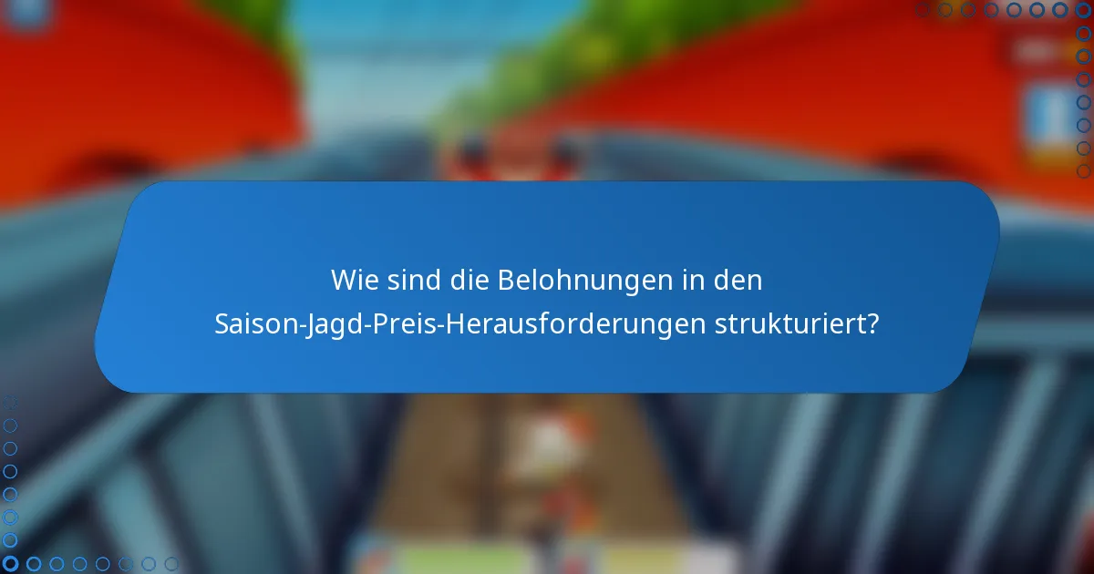Wie sind die Belohnungen in den Saison-Jagd-Preis-Herausforderungen strukturiert?