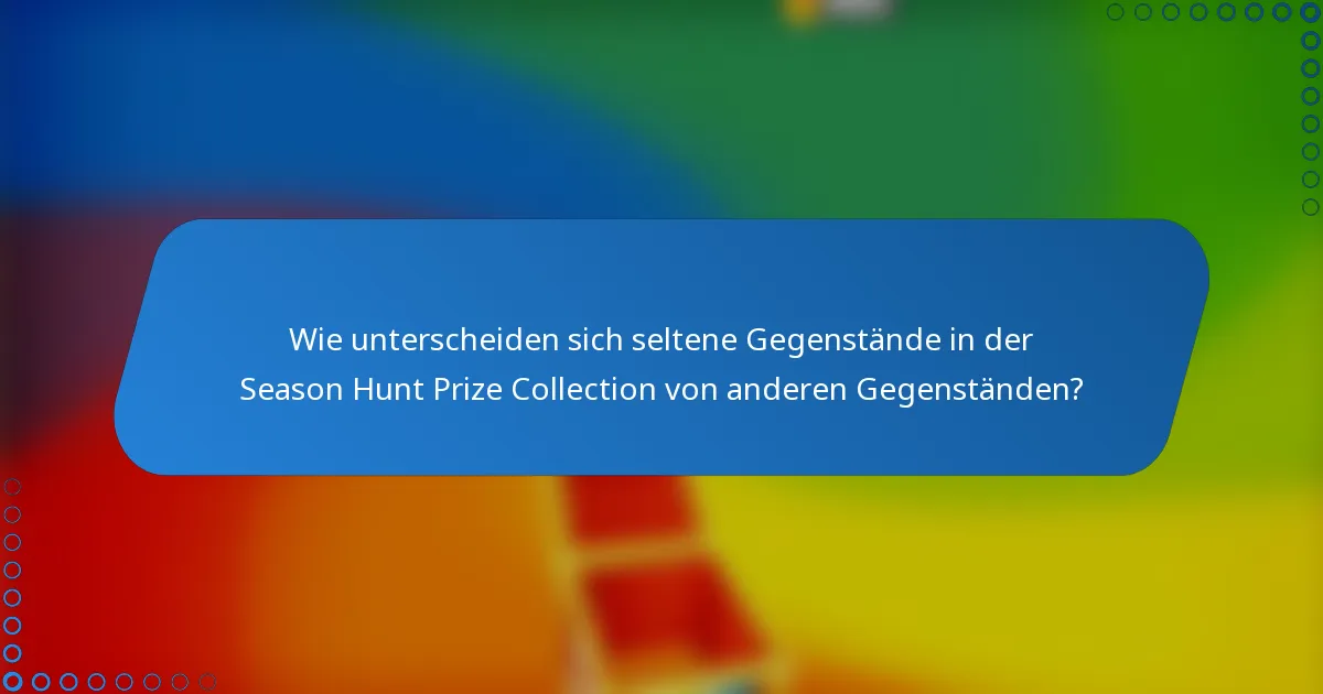 Wie unterscheiden sich seltene Gegenstände in der Season Hunt Prize Collection von anderen Gegenständen?