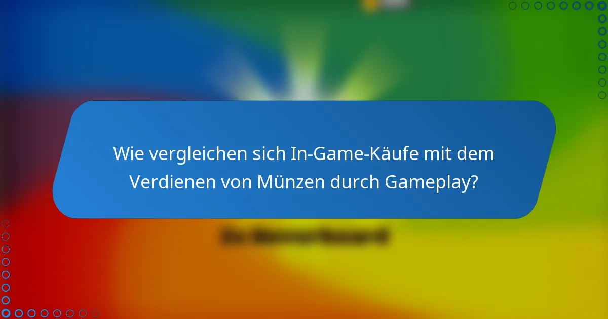 Wie vergleichen sich In-Game-Käufe mit dem Verdienen von Münzen durch Gameplay?