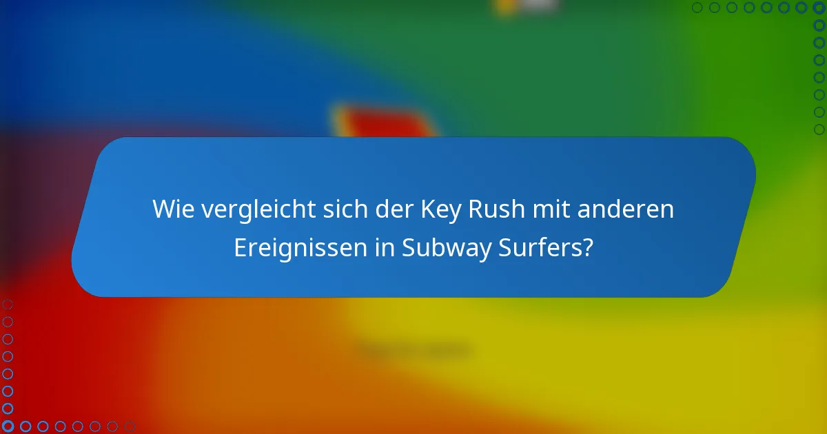 Wie vergleicht sich der Key Rush mit anderen Ereignissen in Subway Surfers?
